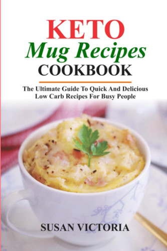 Keto Mug Recipes Cookbook: the Ultimate Guide to Quick and Delicious