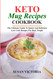 Keto Mug Recipes Cookbook: the Ultimate Guide to Quick and Delicious