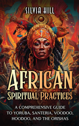 African Spiritual Practices: A Comprehensive Guide to Yoruba Santeria