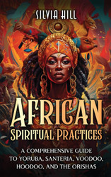 African Spiritual Practices: A Comprehensive Guide to Yoruba Santeria