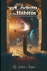 El Codigo de los Habitos: Descubre las Claves para una Vida