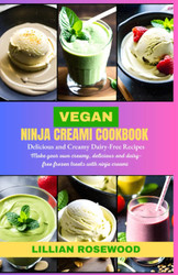 The Ninja Creami Vegan Cookbook: Make Your Own Creamy Delicious and