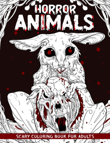 Horror Animals: Spine-chilling Coloring Book of Creepy Gory Scary