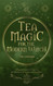 Tea Magic: A Complete Guide to Crafting and Using Tea for