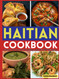 Haitian Cookbook: Celebrate The Flavors Of The Caribbean Foods With
