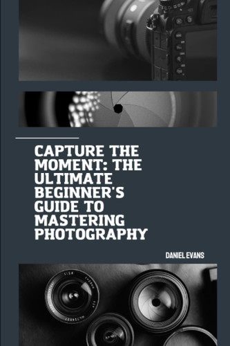 Capture the Moment: The Ultimate Beginner's Guide to Mastering