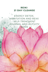 Reiki 21 Day Cleanse - Energy Detox Meditation and Reiki Self-Treatment