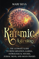 Karmic Astrology: The Ultimate Guide to Reincarnation Karma