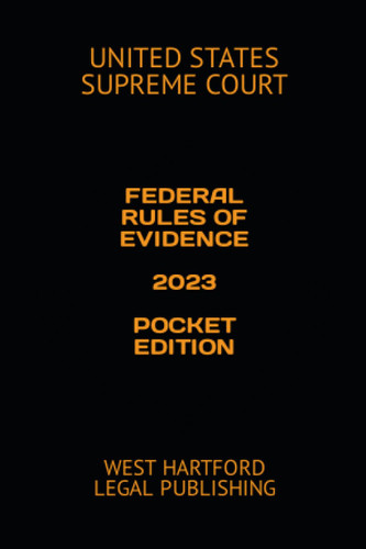 Federal Rules of Evidence 2023 Pocket Edition: West Hartford Legal Federal Rules of Evidence 2023 Pocket Edition: West Hartford Legal