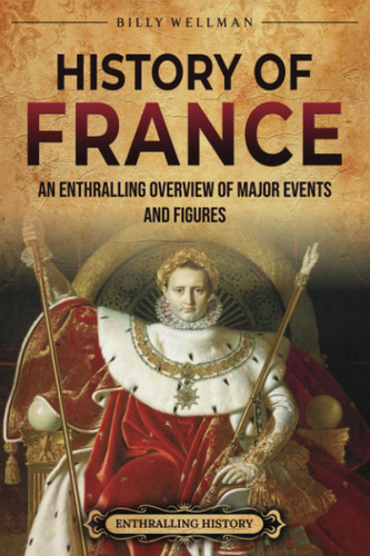 History of France: An Enthralling Overview of Major Events and Figures