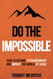 Do The Impossible: How to Become Extraordinary and Impact the World