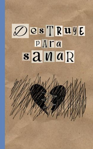 Destruye para sanar: Superar traumas y sanar heridas emocionales