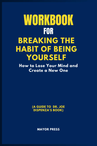 Workbook For Breaking The Habit Of Being Yourself: How To Lose Your