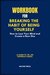 Workbook For Breaking The Habit Of Being Yourself: How To Lose Your