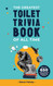 The Greatest Toilet Trivia Book of all Time