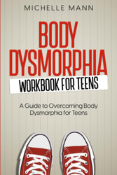 Body Dysmorphia Workbook for Teens: A Guided Journey to