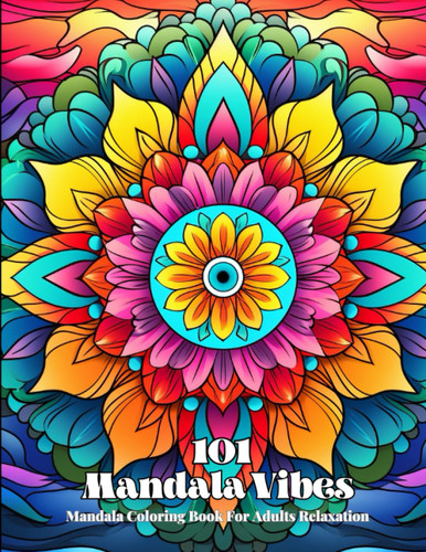 101 Mandala Vibes: Mandala Coloring Book For Adults Relaxation