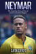 Neymar: The Inspiring Story of One of Soccer's Greatest Players