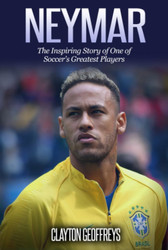 Neymar: The Inspiring Story of One of Soccer's Greatest Players