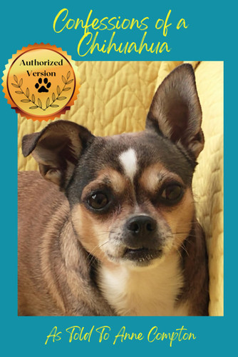 Confessions of a Chihuahua: Memoir of an Amazing Dog