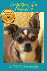 Confessions of a Chihuahua: Memoir of an Amazing Dog