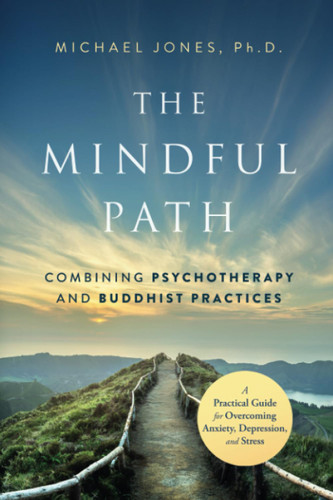 The Mindful Path: Combining Psychotherapy and Buddhist Practices: A
