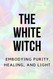 The White Witch: Embodying Purity Healing and Light