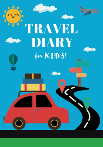 Travel Diary For Kids: A Travel Journal for Kids with Prompts to