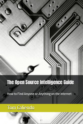 The Open Source Intelligence Guide: How to Find Anyone or Anything on