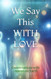 We Say This WITH LOVE (Conversations with Heaven on Earth)