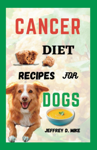 Cancer Diet Recipes for Dogs: Tested and Trusted Homemade Meals for
