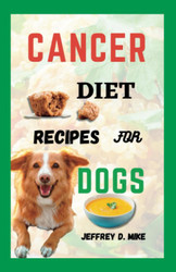 Cancer Diet Recipes for Dogs: Tested and Trusted Homemade Meals for