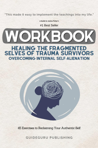 Workbook For Healing the Fragmented Selves of Trauma Survivors