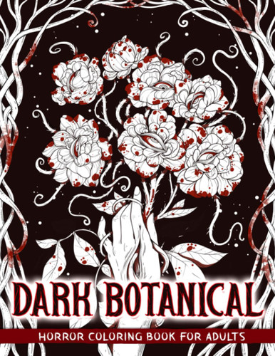 Dark Botanical: Horror Coloring Book Including Creepy Flowers and