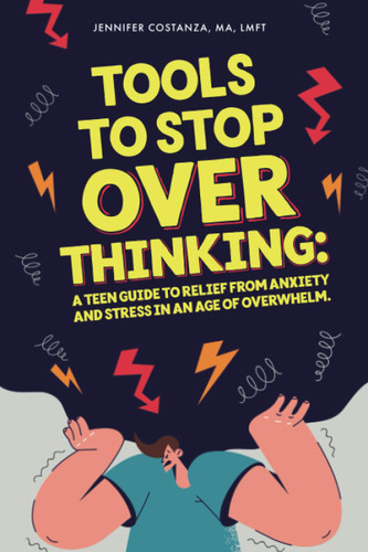 Tools to Stop Overthinking: A Teen Guide to Relief From Anxiety and