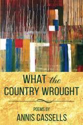 What the Country Wrought: Poems by Annis Cassells