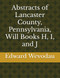 Abstracts of Lancaster County Pennsylvania Will Books H I and J