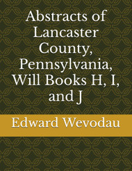Abstracts of Lancaster County Pennsylvania Will Books H I and J