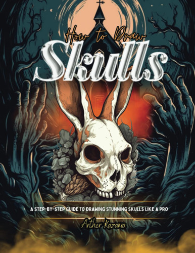 How to Draw Skulls: A Step-by-Step Guide to Drawing Stunning Skulls