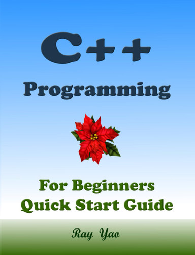 C++ Programming For Beginners Quick Start Guide: C Plus Plus Language