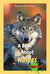 A Book About Wolves For Kids: Beautiful photos interesting facts and