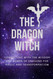 The Dragon Witch: Connecting with the Wisdom and Power of Dragons for
