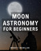 Moon Astronomy For Beginners