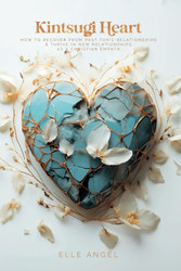 Kintsugi Heart: How To Recover From Past Toxic Relationships & Thrive