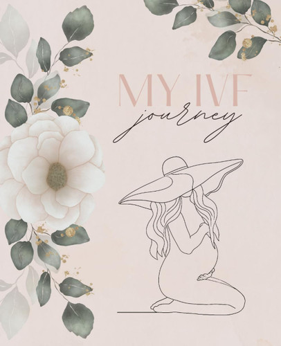 My IVF Journey: A Comprehensive Guide to Plan Organize Track and