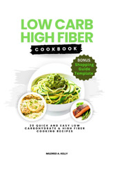 Low Carb High Fiber Cookbook: 20 Quick And Easy Low Carbohydrate &