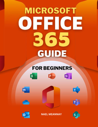Microsoft Office 365 Guide for Beginners: The Complete Manual for