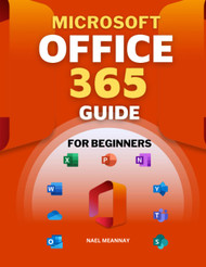 Microsoft Office 365 Guide for Beginners: The Complete Manual for
