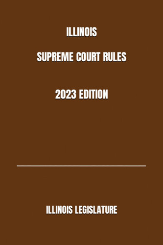 Illinois Supreme Court Rules 2023 Edition