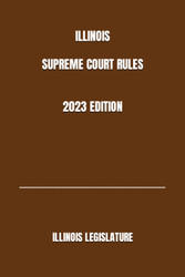 Illinois Supreme Court Rules 2023 Edition